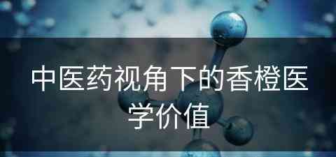 中医药视角下的香橙医学价值